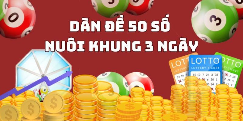 Tìm hiểu vài nét về dàn đề 50 số nuôi khung 3 ngày